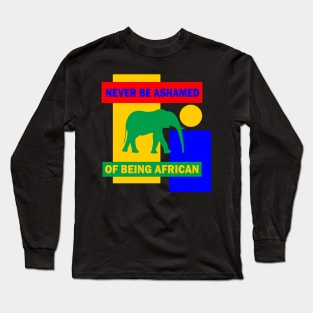 Never be shamed of being African Long Sleeve T-Shirt